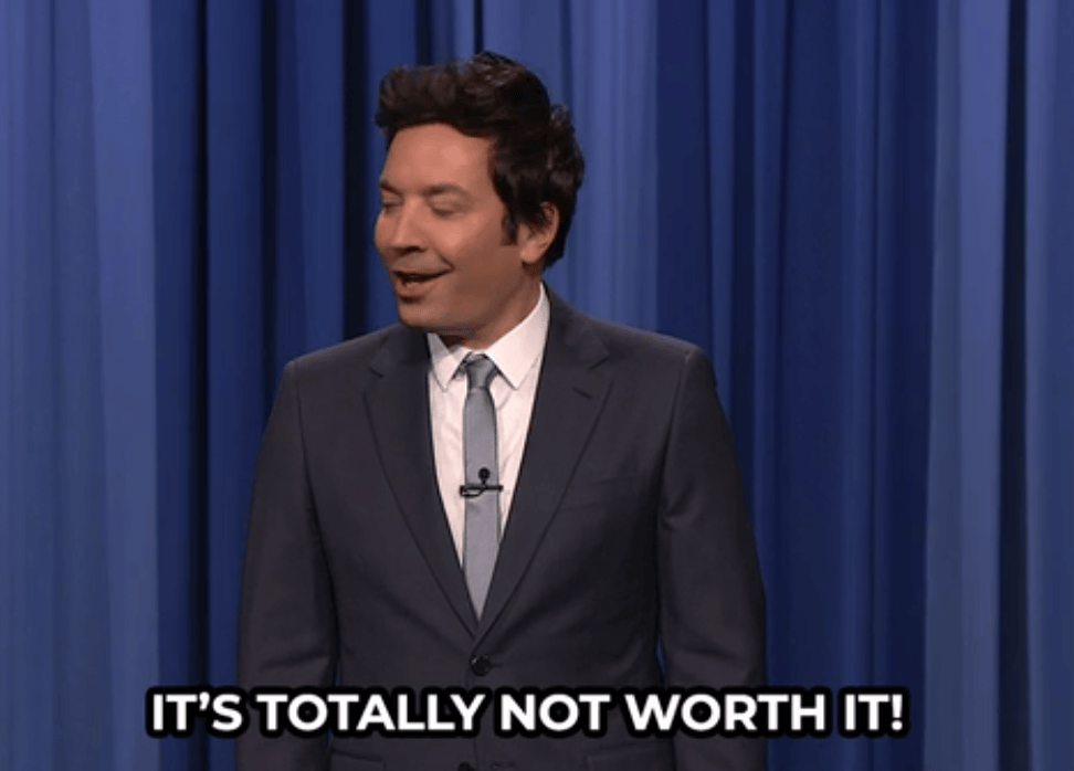 Jimmy Fallon saying It's Totally Not Worth It
