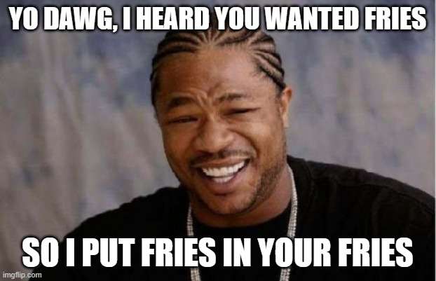 Yo Dawg, I heard you wanted fries, so I put fries in your fries